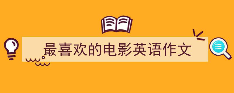 写一篇《最喜欢的电影英语作文》小技巧（精选5篇）"/