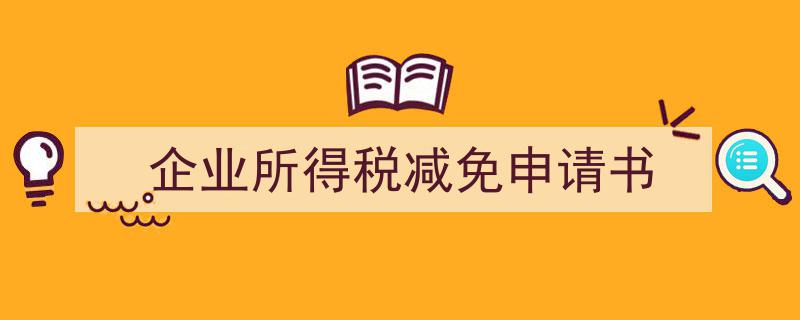 写作《企业所得税减免申请书》小技巧请记住这五点。（精选5篇）"/