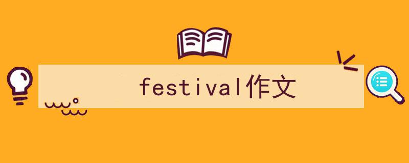 festival作文如何写我教你。（精选5篇）"/