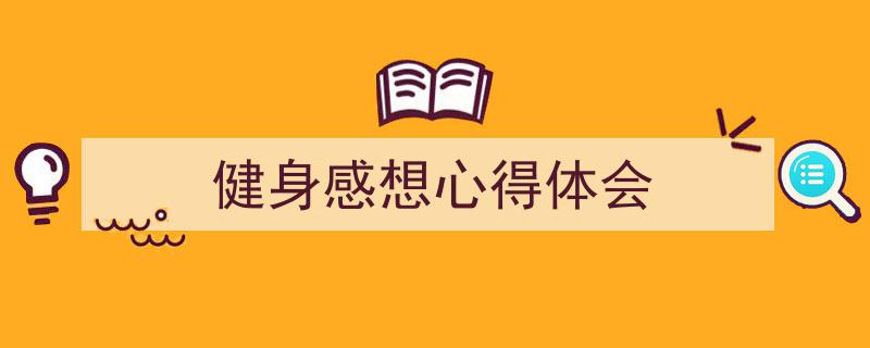写一篇《健身感想心得体会》小技巧（精选5篇）"/