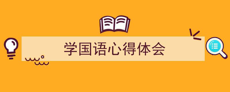 3招搞定《学国语心得体会》写作。（精选5篇）"/