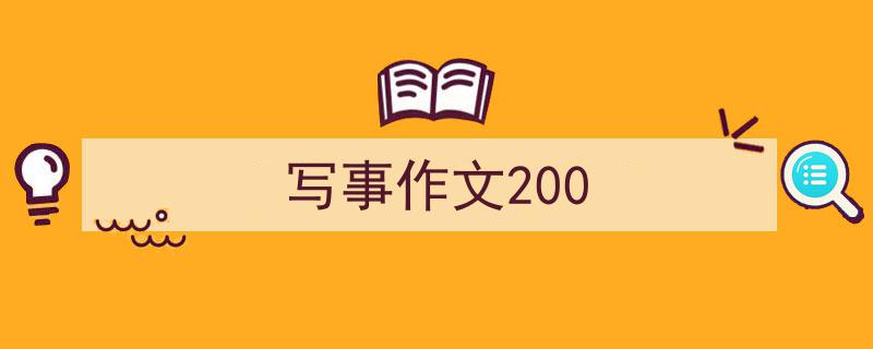 写一篇《写事作文200》小技巧（精选5篇）"/