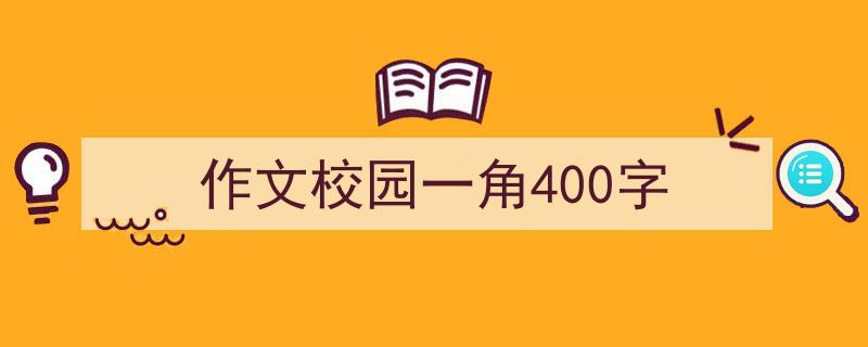 手把手教你写《作文校园一角400字》,（精选5篇）"/