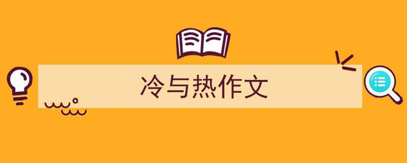 推荐《冷与热作文》相关写作范文范例（精选5篇）"/