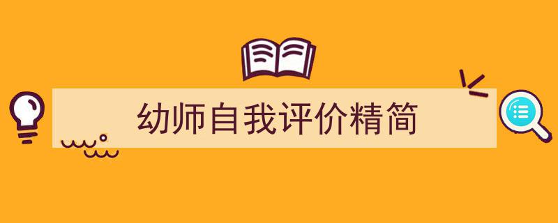 3招搞定《幼师自我评价精简》写作。（精选5篇）"/