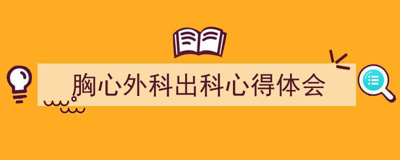 胸心外科出科心得体会如何写我教你。（精选5篇）"/