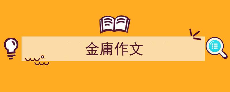 手把手教你写《金庸作文》,（精选5篇）"/