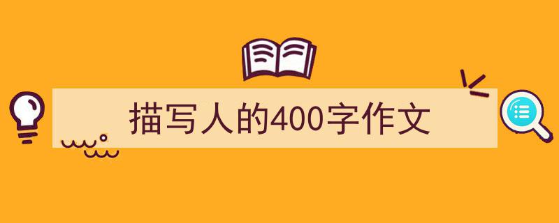 描写人的400字作文如何写我教你。（精选5篇）"/