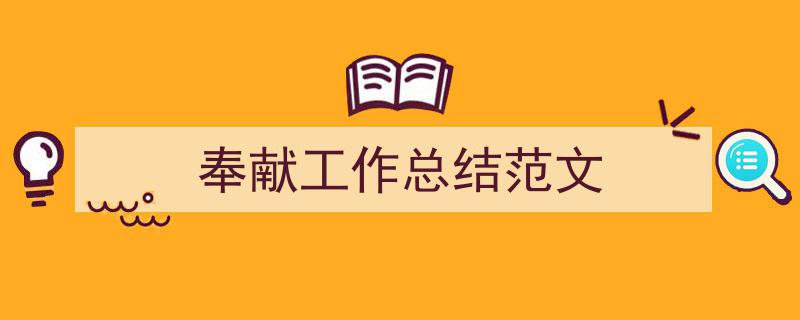 一篇文章轻松搞定《奉献工作总结范文》的写作。(精选5篇)"/