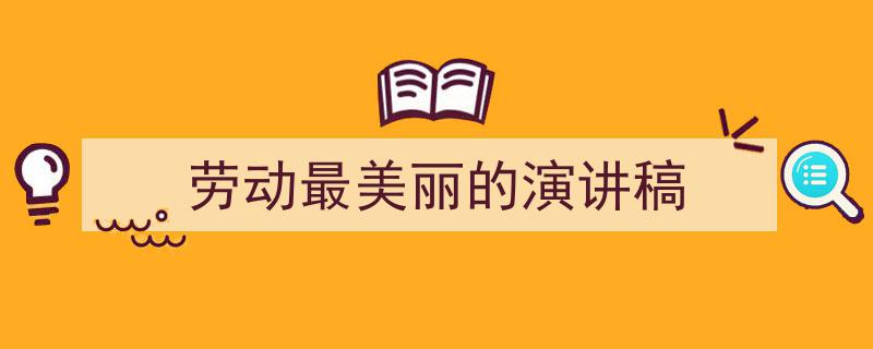 劳动最美丽的演讲稿如何写我教你。(精选5篇)"/