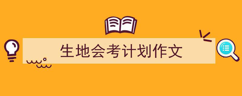 手把手教你写《生地会考计划作文》,（精选5篇）"/