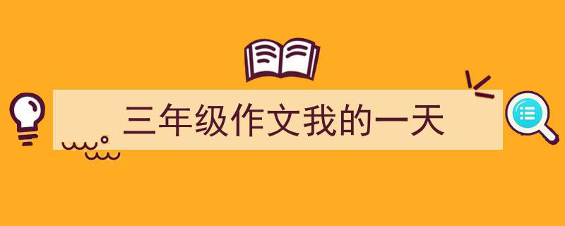 写作《三年级作文我的一天》小技巧请记住这五点。（精选5篇）"/