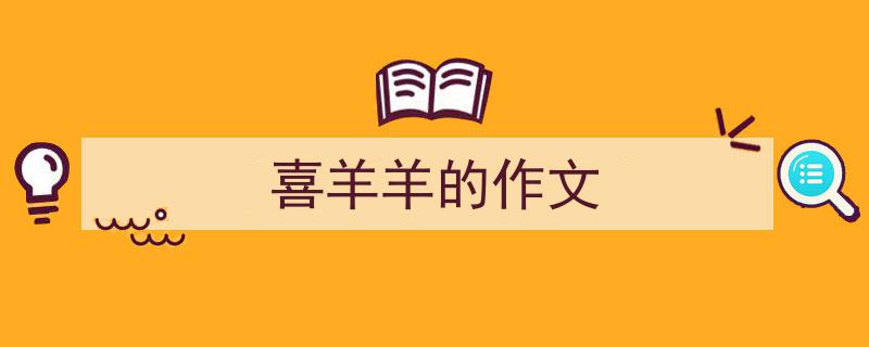 写一篇《喜羊羊的作文》小技巧（精选5篇）"/