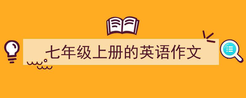 怎么写《七年级上册的英语作文》才能拿满分？（精选5篇）"/