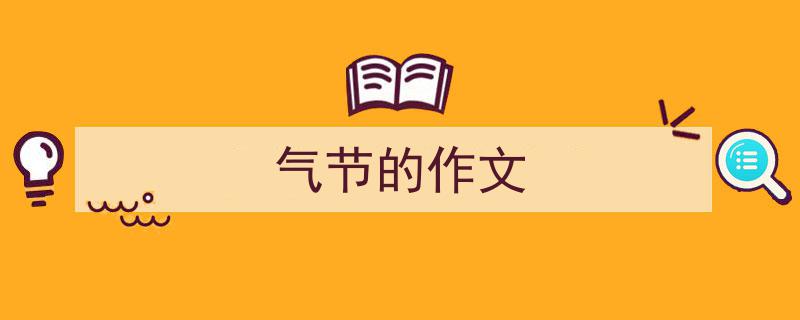 一篇文章轻松搞定《气节的作文》的写作。（精选5篇）"/