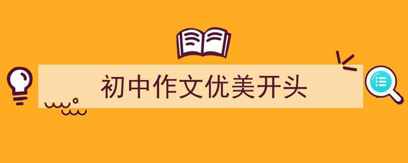 怎么写《初中作文优美开头》才能拿满分？（精选5篇）"/