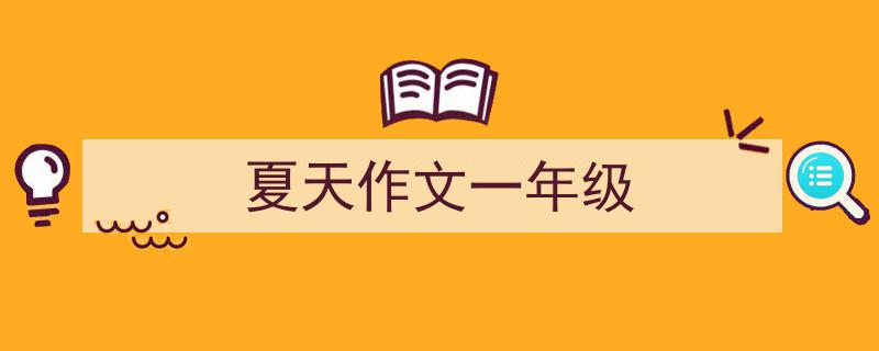 写一篇《夏天作文一年级》小技巧（精选5篇）"/