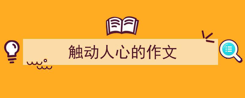 写一篇《触动人心的作文》小技巧（精选5篇）"/