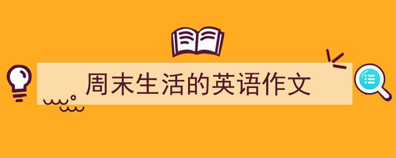 怎么写《周末生活的英语作文》才能拿满分？（精选5篇）"/