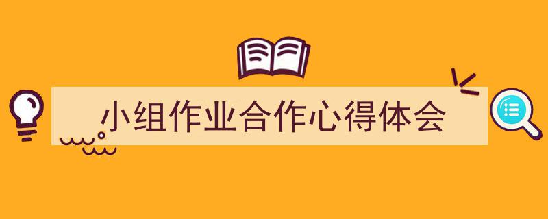 手把手教你写《小组作业合作心得体会》,（精选5篇）"/