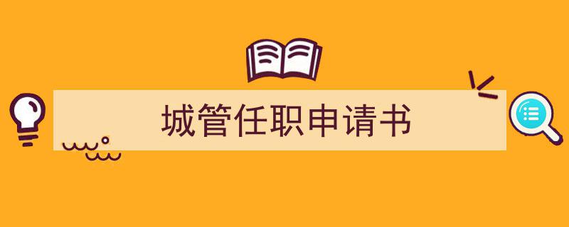 城管任职申请书如何写我教你。（精选5篇）"/
