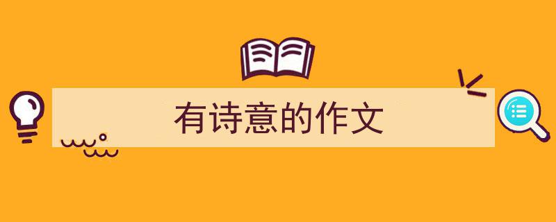 3招搞定《有诗意的作文》写作。（精选5篇）"/