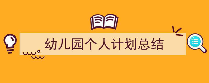 一篇文章轻松搞定《幼儿园个人计划总结》的写作。(精选5篇)"/