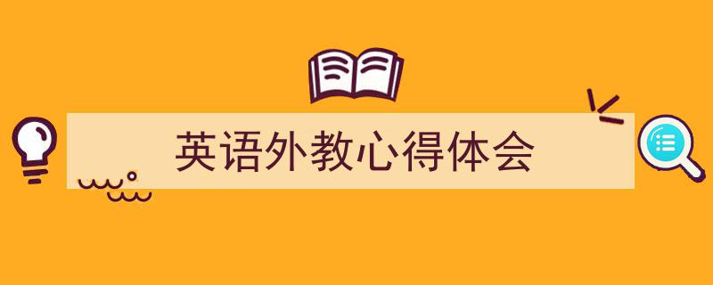 手把手教你写《英语外教心得体会》,（精选5篇）"/