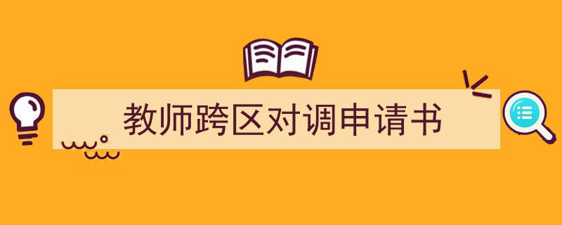 精心挑选《教师跨区对调申请书》相关文章文案。（精选5篇）"/