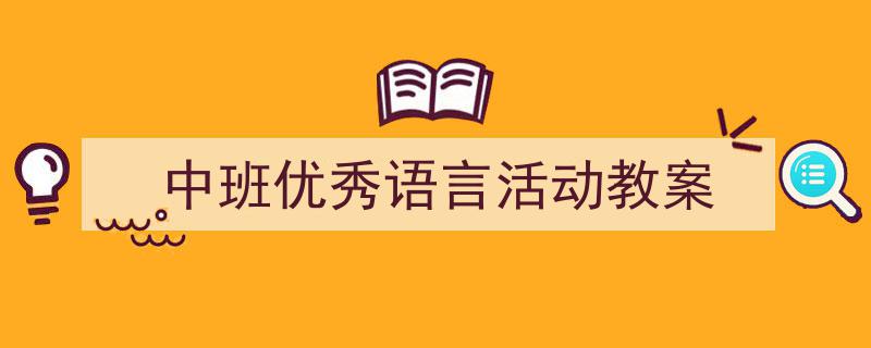 如何写《中班优秀语言活动教案》教你5招搞定！（精选5篇）"/