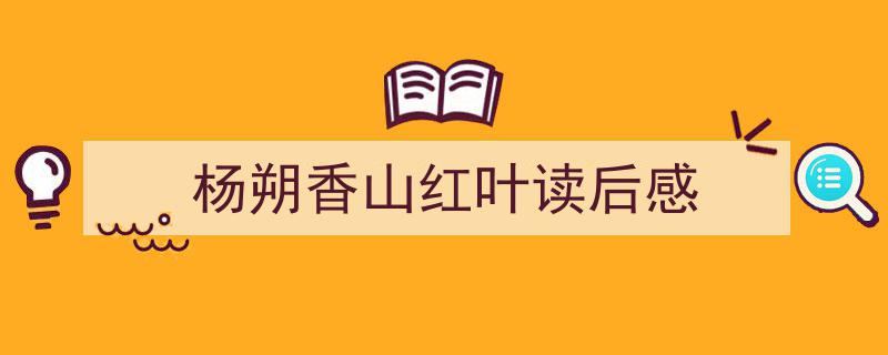精心挑选《杨朔香山红叶读后感》相关文章文案。（精选5篇）"/