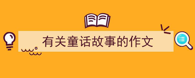 有关童话故事的作文如何写我教你。(精选5篇)"/