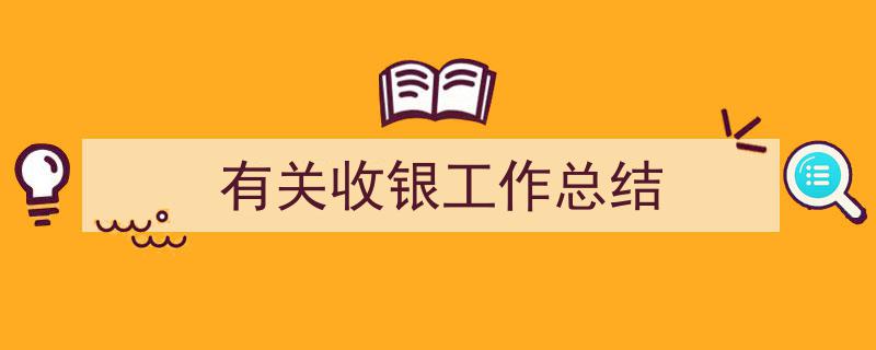 手把手教你写《有关收银工作总结》,（精选5篇）"/