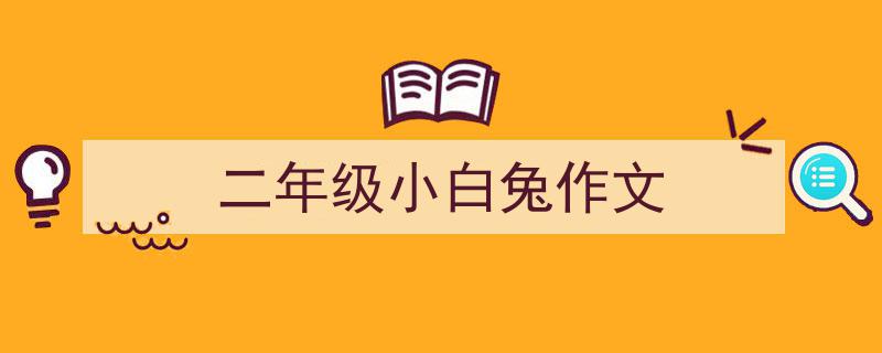手把手教你写《二年级小白兔作文》,（精选5篇）"/