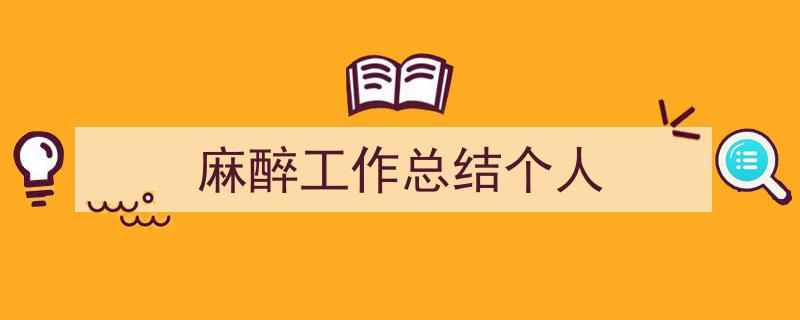 精心挑选《麻醉工作总结个人》相关文章文案。（精选5篇）"/
