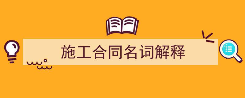如何写《施工合同名词解释》教你5招搞定！（精选5篇）"/