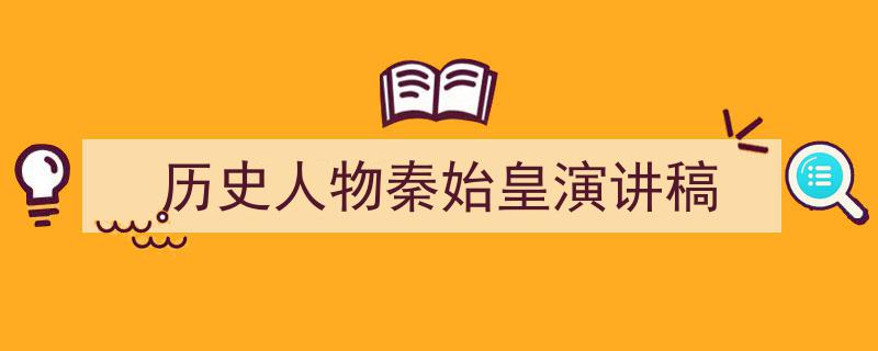 如何写《历史人物秦始皇演讲稿》教你5招搞定！（精选5篇）"/