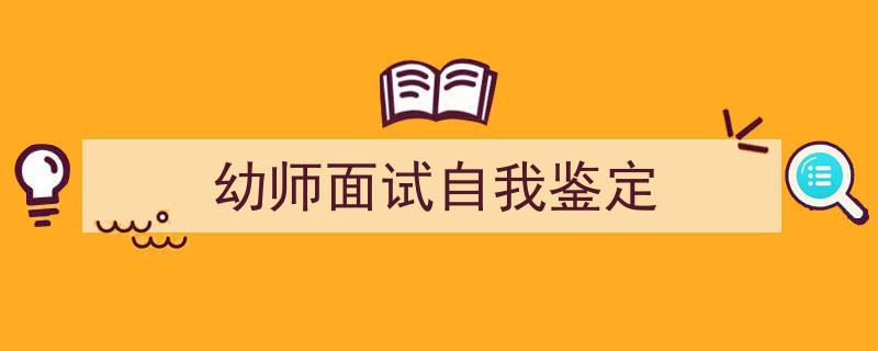 写作《幼师面试自我鉴定》小技巧请记住这五点。（精选5篇）"/