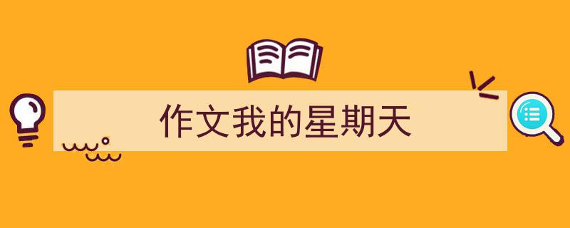 一篇文章轻松搞定《作文我的星期天》的写作。（精选5篇）"/