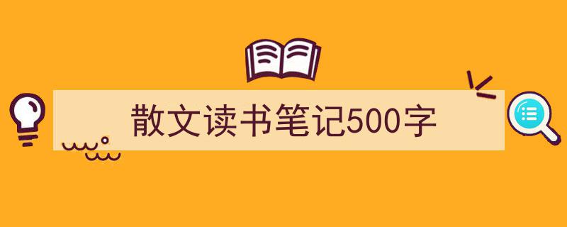 3招搞定《散文读书笔记500字》写作。（精选5篇）"/