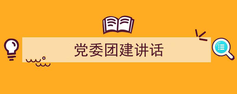 手把手教你写《党委团建讲话》,（精选5篇）"/