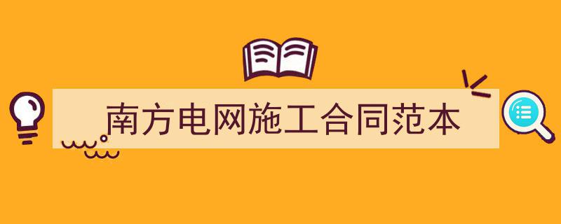 写一篇《南方电网施工合同范本》小技巧（精选5篇）"/