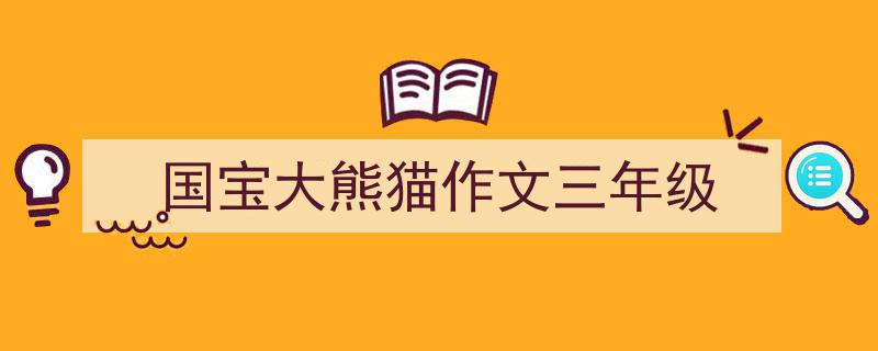 3招搞定《国宝大熊猫作文三年级》写作。（精选5篇）"/