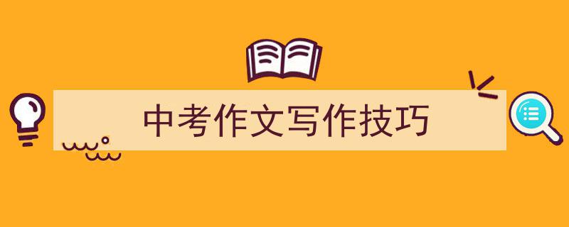 精心挑选《中考作文写作技巧》相关文章文案。（精选5篇）"/