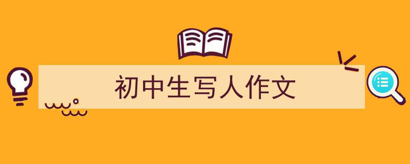 如何写《初中生写人作文》教你5招搞定！（精选5篇）"/