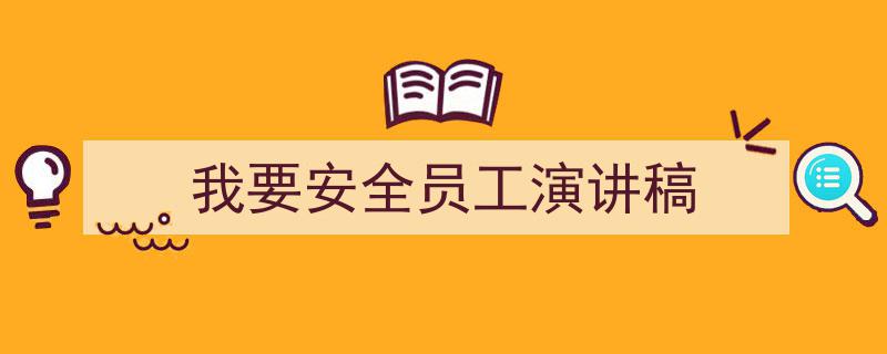 精心挑选《我要安全员工演讲稿》相关文章文案。（精选5篇）"/