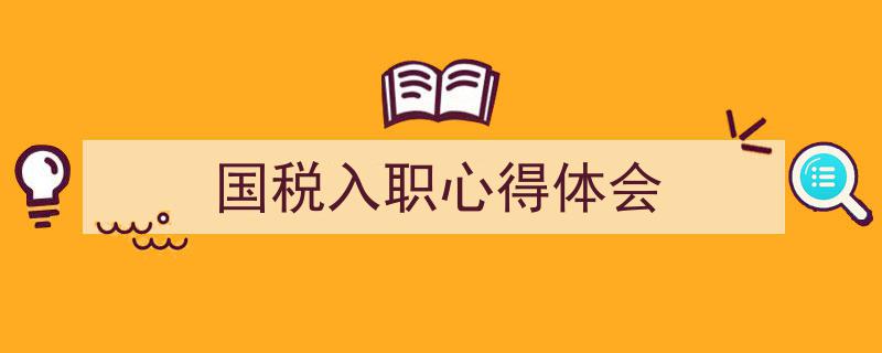 手把手教你写《国税入职心得体会》,（精选5篇）"/