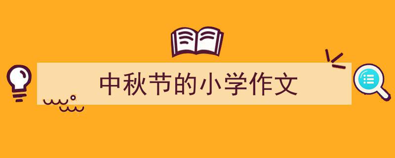写作《中秋节的小学作文》小技巧请记住这五点。（精选5篇）"/