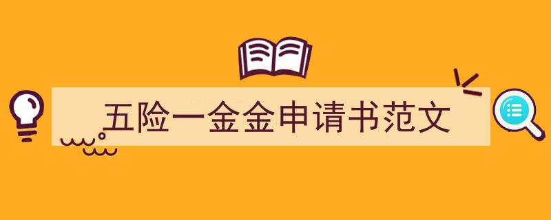 推荐《五险一金金申请书范文》相关写作范文范例（精选5篇）"/