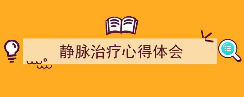 推荐《静脉治疗心得体会》相关写作范文范例（精选5篇）"/